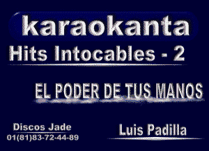'karaokanta
HM?

ELBQQEB BEWQS

Discos Jade Luis Padilla .

01(31183-72-44-69