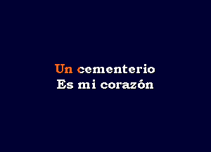 Un cementerio

Es mi corazc'm