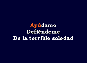 Ayfxdame

Defit'mdeme
De la terrible soledad