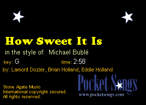 I? 451

How Sweet It Is
m the style of Michael Buble

key G Inc 2 58
by, Lamont Dozner, Bnan Holland, Eddxe Holland

Stone anle Mme Packet 8
Imemational copynght secured

m ngms resented, mmm