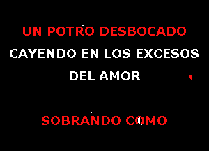 U N POT R0 DESBOCADO

CAYENDO EN LOS EXCESOS

DEL AMOR

SOBRANDO CCDMO

!