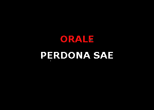 ORALE

PERDONA SAE