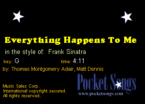 I? 451

Everything Happens To Me

m the style of Frank Sinatra

key (3 1m 4 11
by, Thomas Illtomgomery Adan, Matt Denms

PocketSmlgs

Imemational copynght secured
m ngms resented, mmm