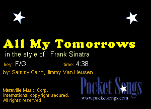 I? 451

All My Tomorrows

m the style of Frank Sinatra

key FIG Inc 4 38
by, Sammy Cahn, Jxmmy Van Heusen

PucketSangs

Imemational copynght secured
m ngms resented, mmm