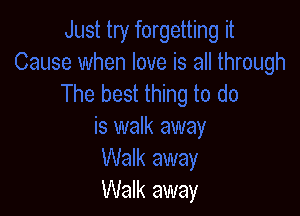 Walk away