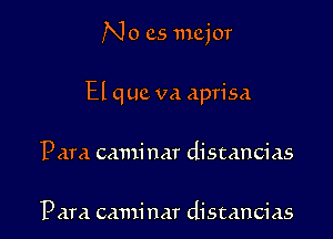 N 0 as major

El quc va aprisa

Para caminar discancias

Pam caminar distancias