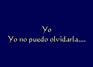 Yo

Yo no puedo olvidarla....