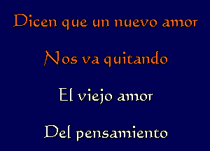 Dicen que un nuevo amor

N 05 va q uitando

El viejo amor

Del pensamiento
