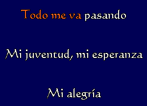 Todo me va pasando

VMi juventud, mi esperanza

Mi alegria