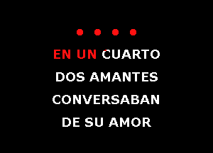 0000

EN UN CUARTO

DOS AMANTES
CONVERSABAN
DE SU AMOR