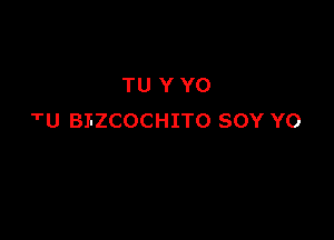 TUYYO

1'U BIZCOCHITO SOY Y0