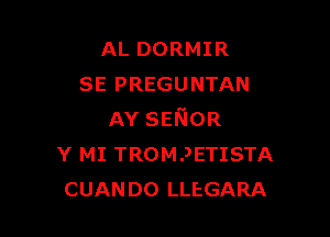 AL DORMIR
SE PREGUNTAN

AY SENOR
Y MI TROMRETISTA
CUANDO LLEGARA