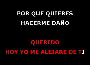 POR QUE QUIERES
HACERME DANO

QUERIDO
HOY Y0 ME ALEJARE DE TI