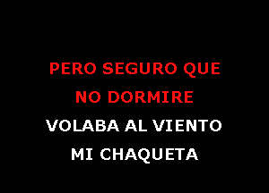 PERO SEGURO QUE

NO DORMIRE
VOLABA AL VIENTO
MI CHAQUETA