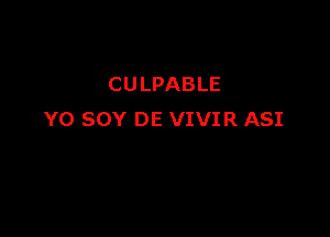 CULPABLE

Y0 SOY DE VIVIR ASI