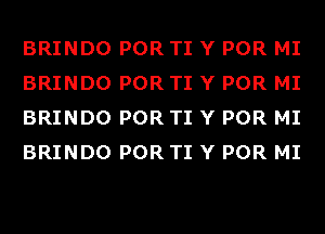 BRINDO POR TI Y POR MI
BRINDO POR TI Y POR MI
BRINDO POR TI Y POR MI
BRINDO POR TI Y POR MI