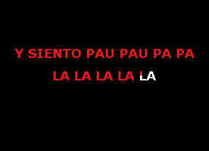 Y SIENTO PAU PAU PA PA

LALALALALA