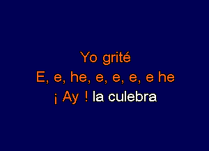 Yo grim

E, e, he, e, e, e, e he
i Ay ! Ia culebra