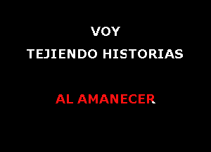 VOY
TEJIENDO HISTORIAS

AL AMANECER