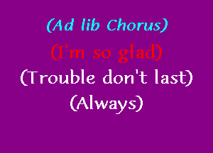 (A d Nb Chorus)

(Trouble don't last)
(Always)