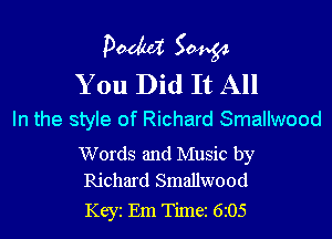 Pooh? 50454

You Did It All
In the style of Richard Smallwood

Words and Music by
Richard Smallwood

Keyz Em Timer 6105
