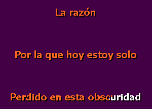 Por la que hay estoy solo

Perdido en esta obscuridad