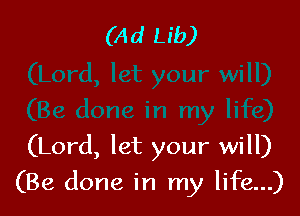 (Lord, let your will)

(Be done in my life...)