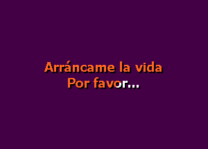 ArrzSncame la Vida

Por favor...