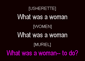 (USHERETTEJ

What was a woman
DNOMEM

What was a woman
(MUREU