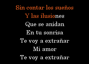 Sin contar los sueflos
Y 135 ilusiones
Que se anidan
En tu sonrisa

Te voy a extraflar

Mi amor

Te voy a extraflar l