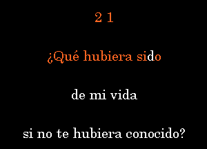 21

gQu hubiera sido

de mi Vida

Si no te hubiera conocido?