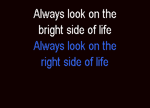 Always look on the
bright side of life