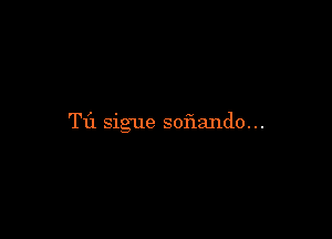 T11 sig'ue soflando. ..