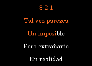 321

Tal vez parezca

Un ilnposible
Pero extraflarte

En realjdad