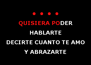 OOOO

QUISIERA PODER

HABLARTE
DECIRTE CUANTO TE AMO
Y ABRAZARTE