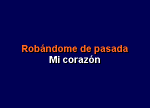 Robandome de pasada

Mi corazbn