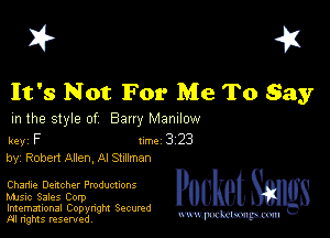 I? 451

It's Not For Me To Say

m the style of Bany MZDIIOW

key F 1m 3 23
by, Robert Allen, A! SmIman

Chartie Denoher Productions
Music Sales Corp

Imemational Copynght Secumd
M rights resentedv