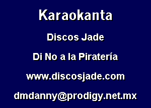Karaokanta

Discos Jade
Di No a la Pirateria

www.discosjade.com

dmdannycyprodigynetmx