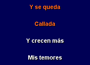Y se queda

Callada

Y crecen mas

Mis temores