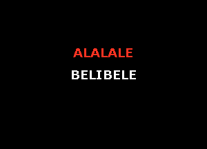 ALALALE

BELIBELE