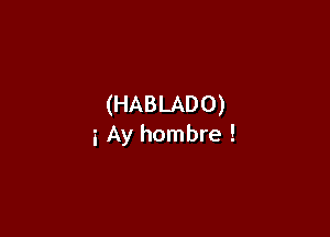 (HABLADO)

3 Ay hombre !