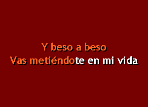 Y beso a beso

Vas metieindote en mi Vida