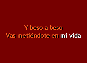 Y beso a beso

Vas metieindote en mi Vida