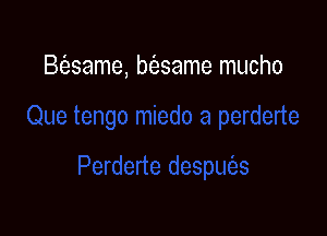 B(esame, bfesame mucho