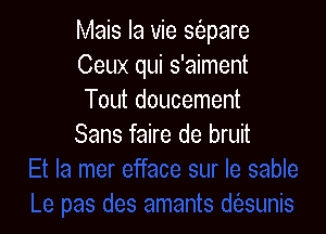 Mais la vie Stiapare
Ceux qui s'aiment
Tout doucement

Sans faire de bruit