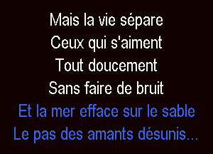 Mais la vie Stiapare
Ceux qui s'aiment
Tout doucement

Sans faire de bruit