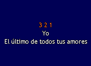 321

Yo
El Ultimo de todos tus amores