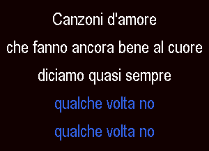 Canzoni d'amore

che fanno ancora bene al cuore

diciamo quasi sempre