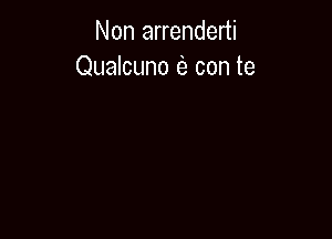 Non arrenderti
Qualcuno e) con te