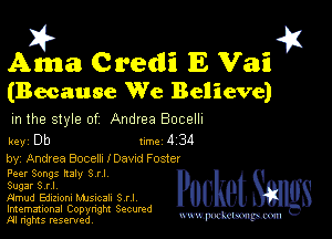 2?

Amman Credli 1E Vau'l

(Because We Believe)
m the style of Andrea Bocelh

key Db 1m 4 34

by, Andrea Bocem I Dawd F oster
Peer Songs Italy 3 rl

Sugar S,r,l,

Flmud Ediziom MJSIcalI 8 rl

Imemational Copynght Secumd
M rights resentedv